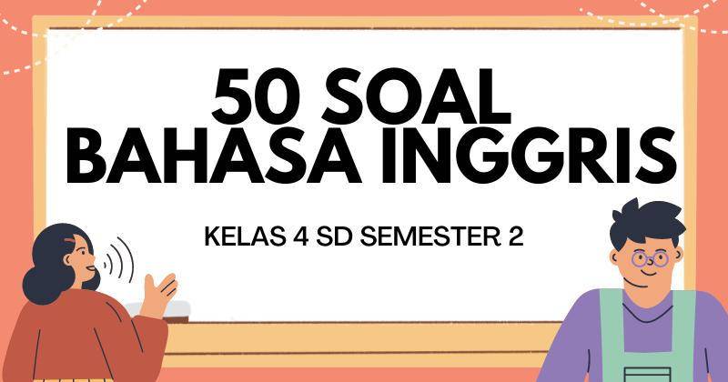 50 Contoh Soal Ujian Bahasa Inggris Kelas 4 semester 2 dan Jawabannya!